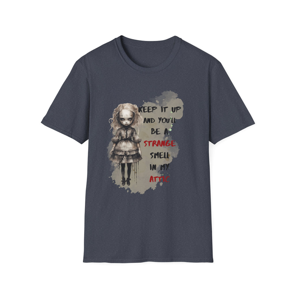 Creepy Doll Tee - Keep It Up and You'll Be a Strange Smell in My Attic, Unisex Softstyle T-Shirt, Alternative Fashion Shirt, Edgy [...]