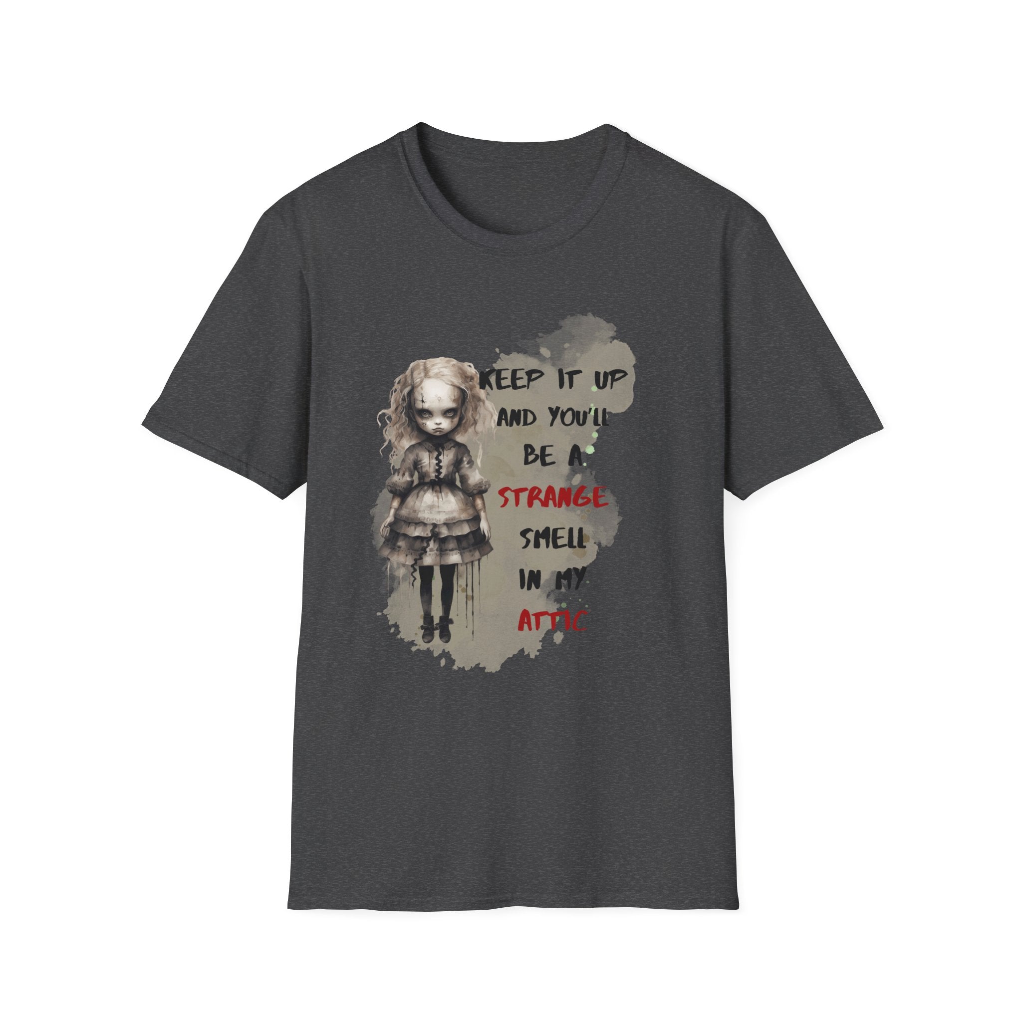 Creepy Doll Tee - Keep It Up and You'll Be a Strange Smell in My Attic, Unisex Softstyle T-Shirt, Alternative Fashion Shirt, Edgy [...]